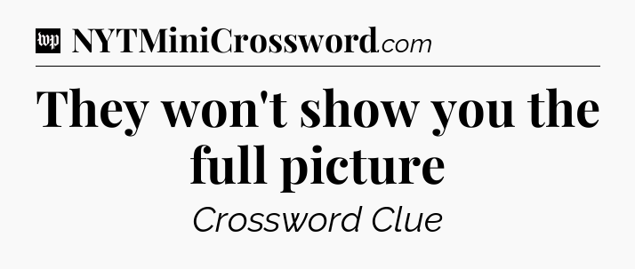 They won't show you the full picture Crossword Clue