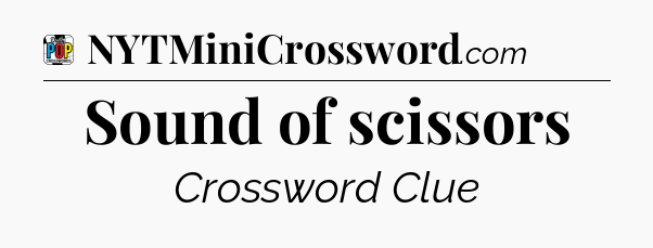 Sound of scissors Crossword Clue