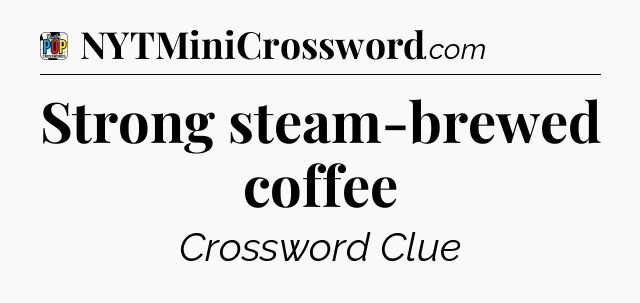 Strong steam-brewed coffee Crossword Clue