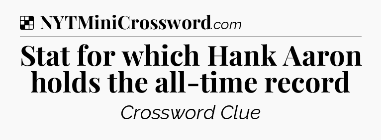 Solution: Stat for which Hank Aaron holds the all-time record - NYT Crossword