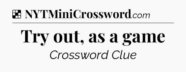 Solution: Try out, as a game - NYT Crossword