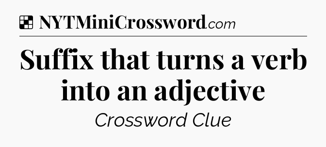 Solution: Suffix that turns a verb into an adjective - NYT Crossword