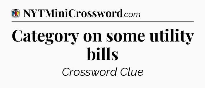Category on some utility bills Crossword Clue