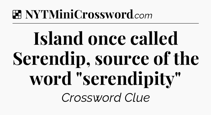 Solution: Island once called Serendip, source of the word 