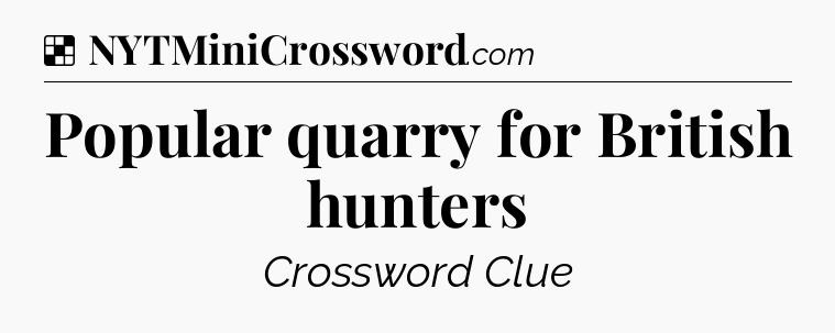 Solution: Popular quarry for British hunters - NYT Crossword
