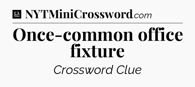 Once-common office fixture - LA Times Crossword