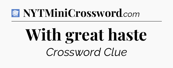 With great haste Puzzle Page Crossword Clue