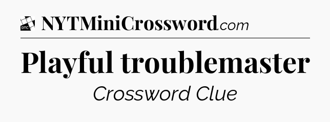 Playful troublemaster - Daily Themed Classic Crossword