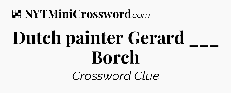 Solution: Dutch painter Gerard ___ Borch - NYT Crossword