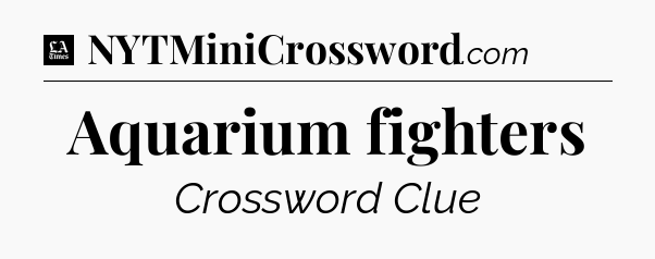 Aquarium fighters - LA Times Crossword