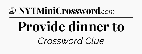 Provide dinner to - Daily Themed Classic Crossword
