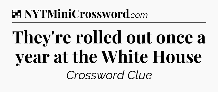 Solution: They're rolled out once a year at the White House - NYT Crossword