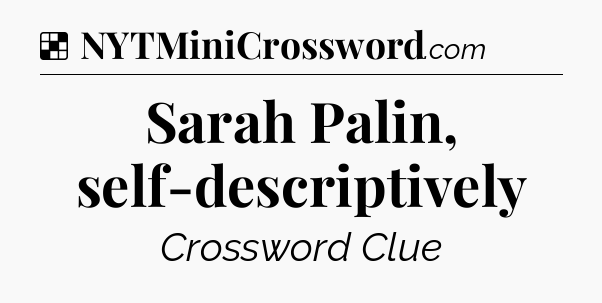 Solution: Sarah Palin, self-descriptively - NYT Crossword