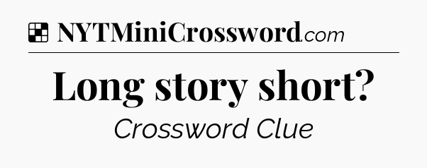 Solution: Long story short - NYT Crossword