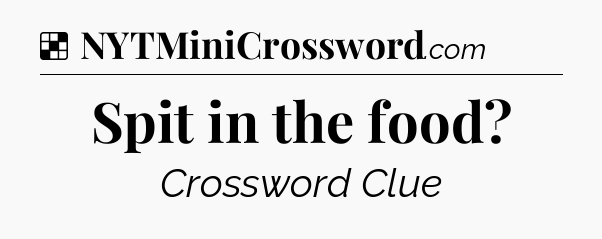 Solution: Spit in the food - NYT Crossword