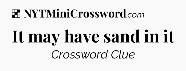 Solution: It may have sand in it - NYT Crossword