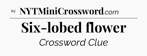 Six-lobed flower - WSJ Crossword