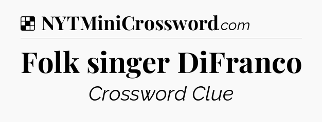Solution: Folk singer DiFranco - NYT Crossword