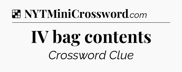 Solution: IV bag contents - NYT Crossword