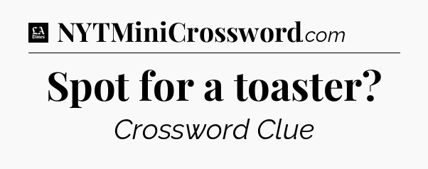 Spot for a toaster - LA Times Crossword