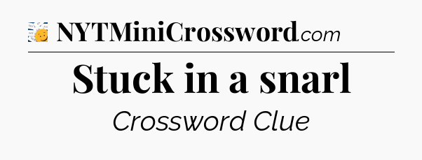 Stuck in a snarl - 7 Little Words