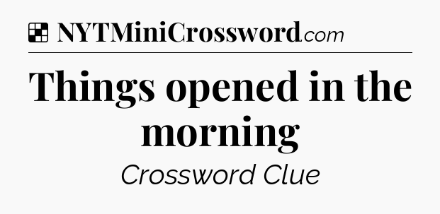 Solution: Things opened in the morning - NYT Crossword