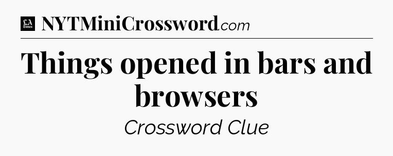 Things opened in bars and browsers - LA Times Crossword