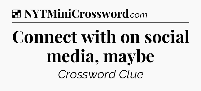 Solution: Connect with on social media, maybe - NYT Crossword