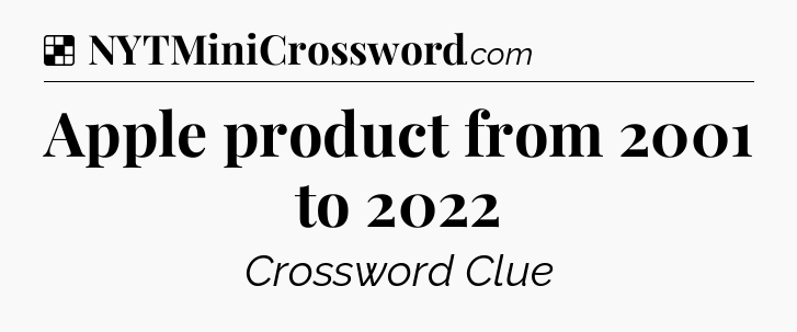 Solution: Apple product from 2001 to 2022 - NYT Crossword