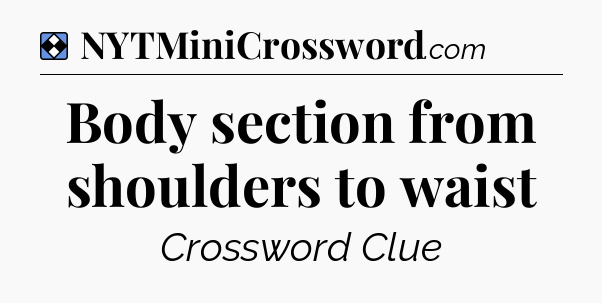 Solution: Body section from shoulders to waist - NYT Mini Crossword