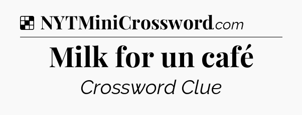 Solution: Milk for un café - NYT Crossword