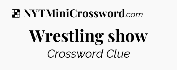 Solution: Wrestling show - NYT Crossword