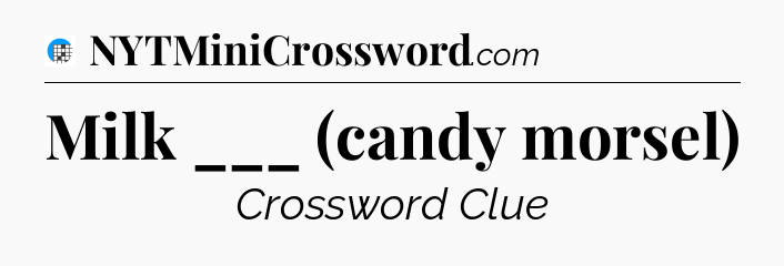 Milk ___ (candy morsel) Crossword Clue