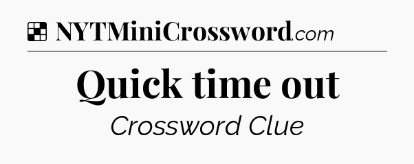 Solution: Quick time out - NYT Crossword