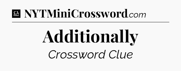 Additionally - LA Times Crossword