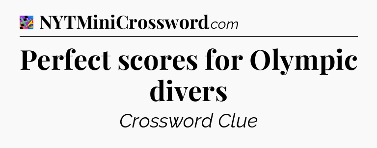 Perfect scores for Olympic divers Crossword Clue