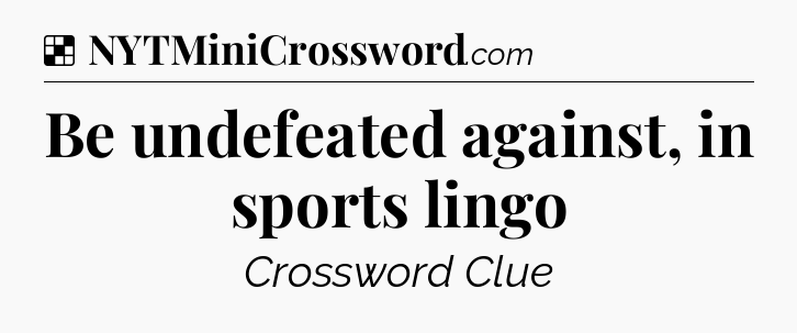 Solution: Be undefeated against, in sports lingo - NYT Crossword