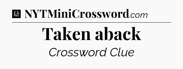 Taken aback - LA Times Crossword