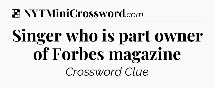 Solution: Singer who is part owner of Forbes magazine - NYT Crossword
