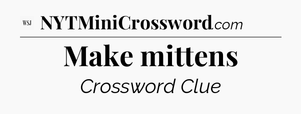 Make mittens - WSJ Crossword