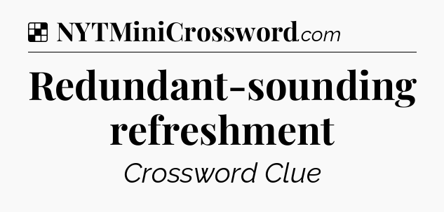 Solution: Redundant-sounding refreshment - NYT Crossword