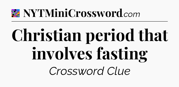 Christian period that involves fasting Crossword Clue