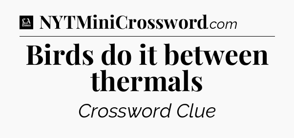 Birds do it between thermals - LA Times Crossword