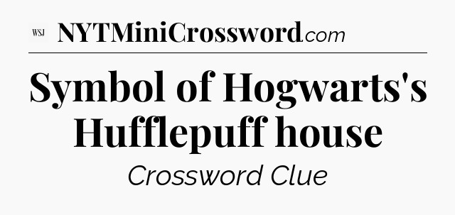 Symbol of Hogwarts's Hufflepuff house - WSJ Crossword