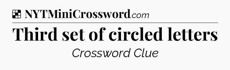Solution: Third set of circled letters - NYT Crossword