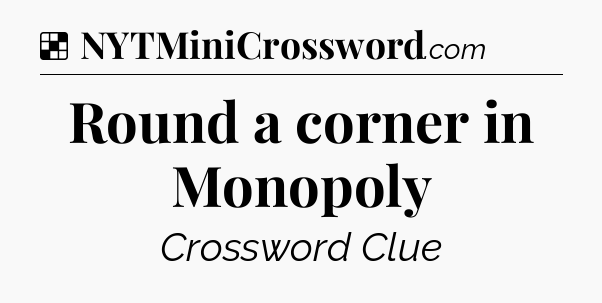 Solution: Round a corner in Monopoly - NYT Crossword