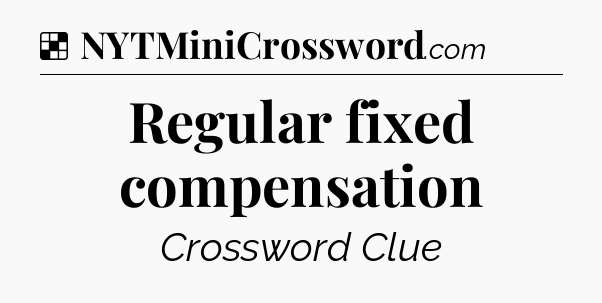 Solution: Regular fixed compensation - NYT Crossword