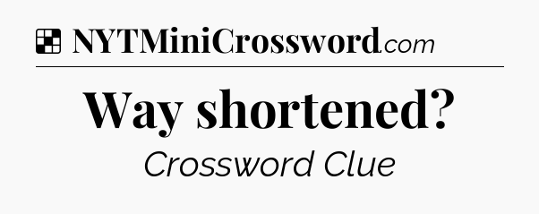Solution: Way shortened - NYT Crossword