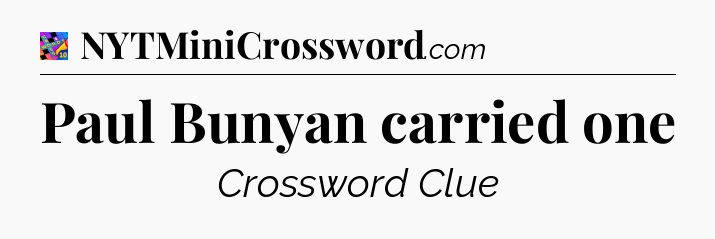 Paul Bunyan carried one Crossword Clue