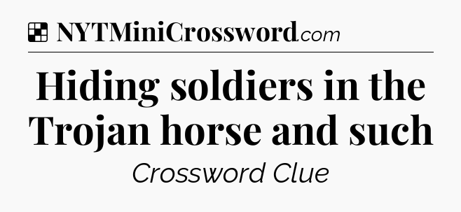 Solution: Hiding soldiers in the Trojan horse and such - NYT Crossword